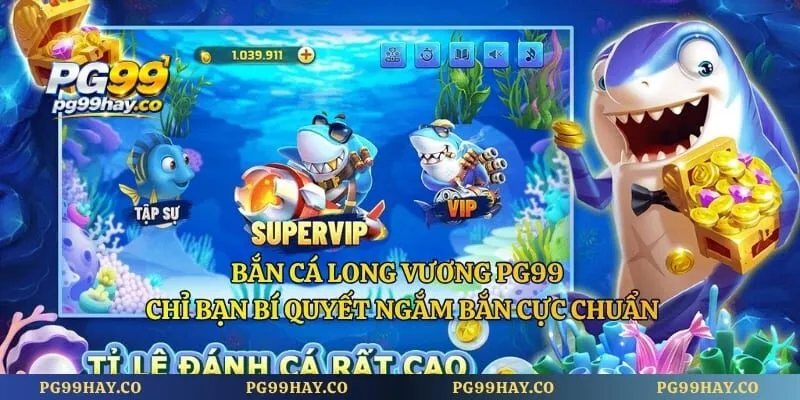 Bắn Cá Long Vương PG99 - Chỉ Bạn Bí Quyết Ngắm Bắn Cực Chuẩn