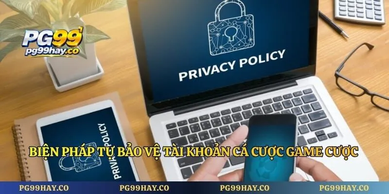 Chính Sách Bảo Mật Biện pháp tự bảo vệ tài khoản cá cược game cược của hội viên