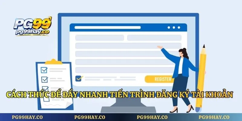 Đăng Ký Pg99 Cách thức để đẩy nhanh tiến trình đăng ký tài khoản game
