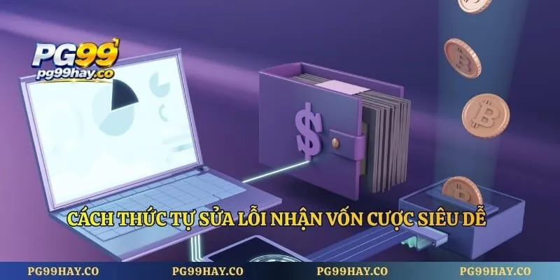 Rút Tiền pg99 Cách thức tự sửa lỗi nhận vốn cược siêu dễ