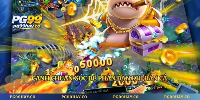 Bắn Cá Long Vương PG99 - Chỉ Bạn Bí Quyết Ngắm Bắn Cực Chuẩn Canh chuẩn góc để phản đạn khi bắn cá