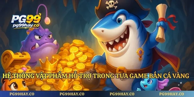 Hệ thống vật phẩm hỗ trợ trong tựa game bắn cá vàng online