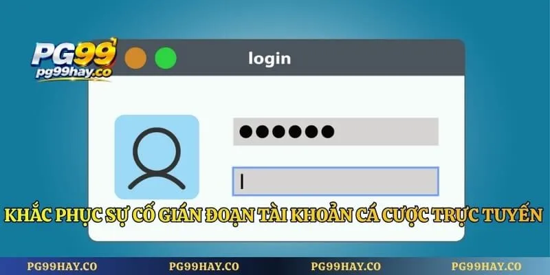 Đăng Nhập PG99 Khắc phục sự cố gián đoạn tài khoản cá cược trực tuyến