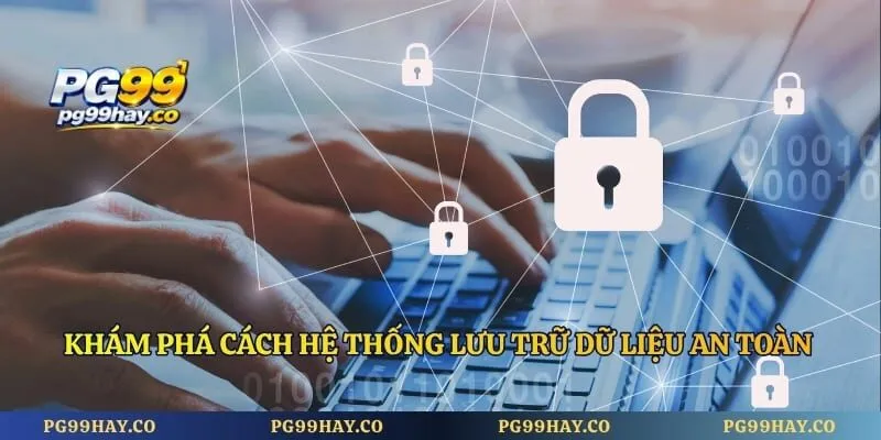 Chính Sách Bảo Mật Khám phá cách hệ thống lưu trữ dữ liệu an toàn