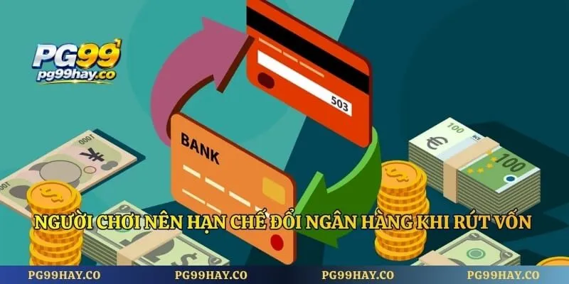Rút Tiền pg99 Người chơi nên hạn chế đổi ngân hàng khi rút vốn