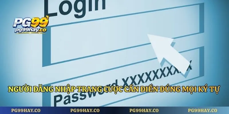 Đăng Nhập PG99 Người đăng nhập trang cược cần điền đúng mọi ký tự