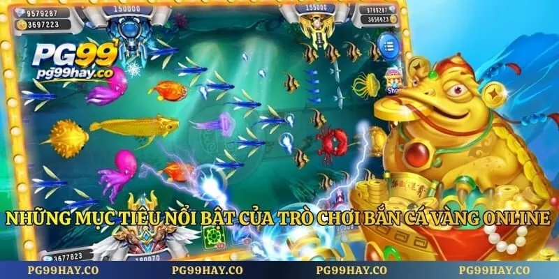 Những mục tiêu nổi bật của trò chơi bắn cá vàng online