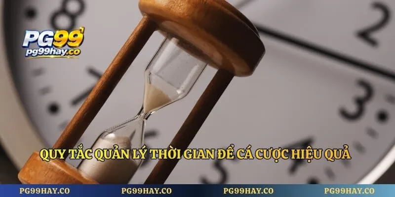 Quy tắc quản lý thời gian để cá cược hiệu quả cho hội viên