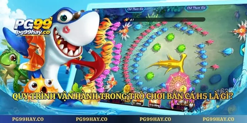 Quy trình vận hành trong trò chơi bắn cá h5 là gì?