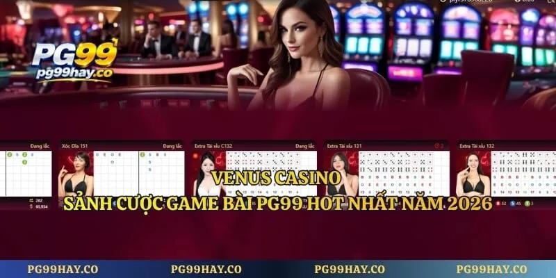 Venus Casino - Sảnh Cược Game Bài PG99 Hot Nhất Năm 2026